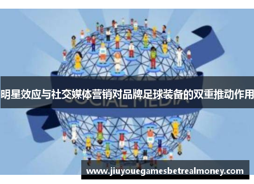 明星效应与社交媒体营销对品牌足球装备的双重推动作用