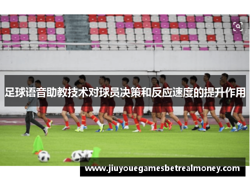 足球语音助教技术对球员决策和反应速度的提升作用